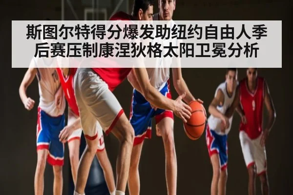 斯图尔特得分爆发助纽约自由人季后赛压制康涅狄格太阳卫冕分析